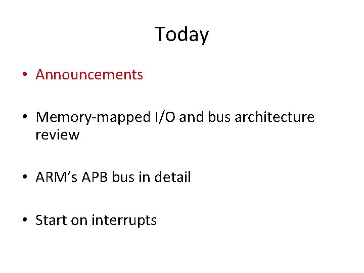 Today • Announcements • Memory-mapped I/O and bus architecture review • ARM’s APB bus
