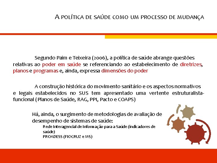 A POLÍTICA DE SAÚDE COMO UM PROCESSO DE MUDANÇA Segundo Paim e Teixeira (2006),
