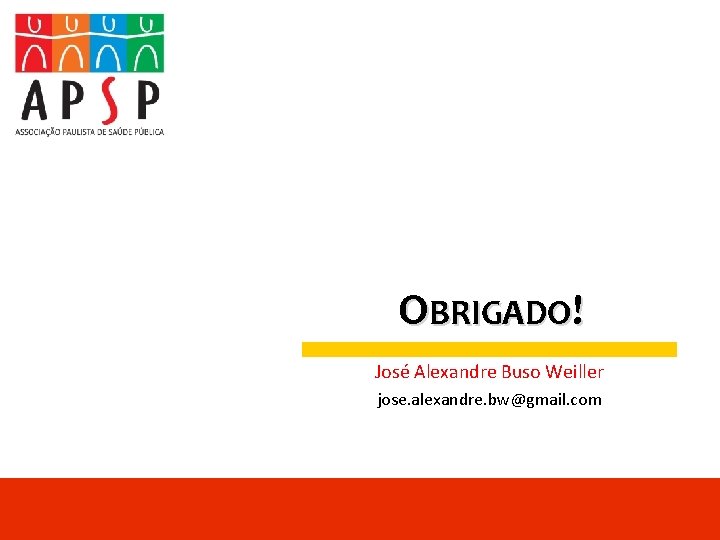 OBRIGADO! José Alexandre Buso Weiller jose. alexandre. bw@gmail. com 