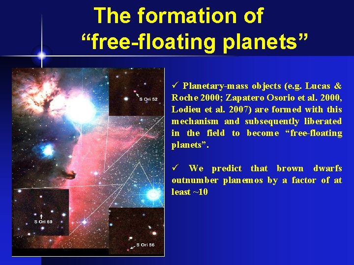 The formation of “free-floating planets” ü Planetary-mass objects (e. g. Lucas & Roche 2000;