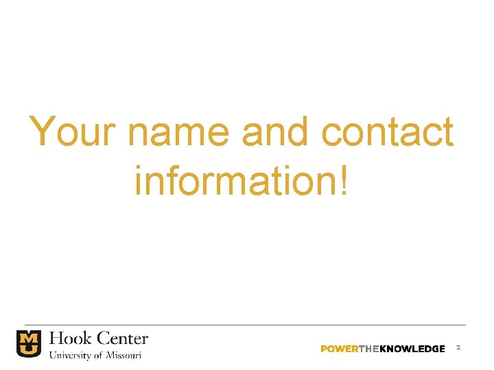 Your name and contact information! 2 