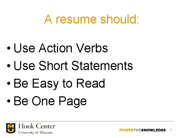 A resume should: • Use Action Verbs • Use Short Statements • Be Easy