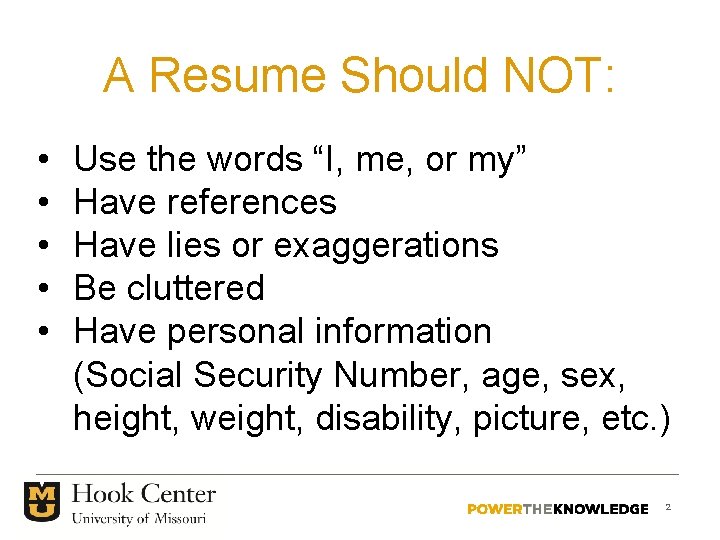 A Resume Should NOT: • • • Use the words “I, me, or my”