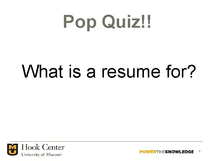 Pop Quiz!! What is a resume for? 2 