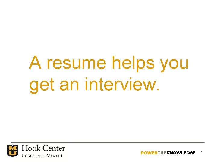 A resume helps you get an interview. 2 