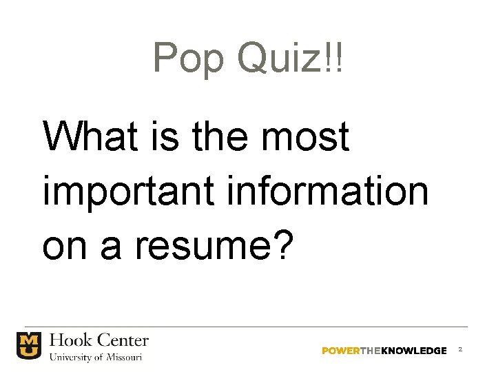 Pop Quiz!! What is the most important information on a resume? 2 