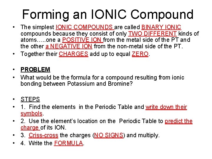 Forming an IONIC Compound • The simplest IONIC COMPOUNDS are called BINARY IONIC compounds