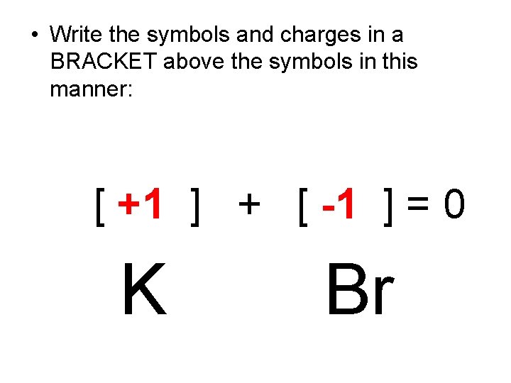  • Write the symbols and charges in a BRACKET above the symbols in