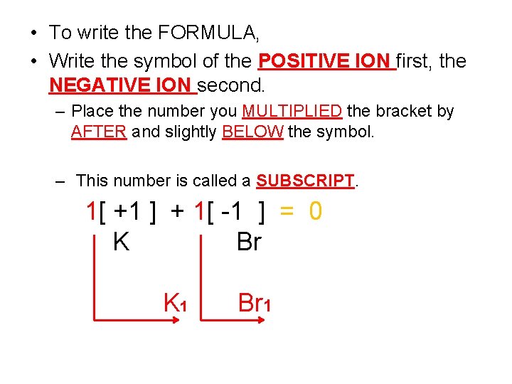  • To write the FORMULA, • Write the symbol of the POSITIVE ION