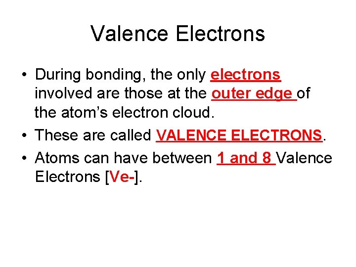 Valence Electrons • During bonding, the only electrons involved are those at the outer