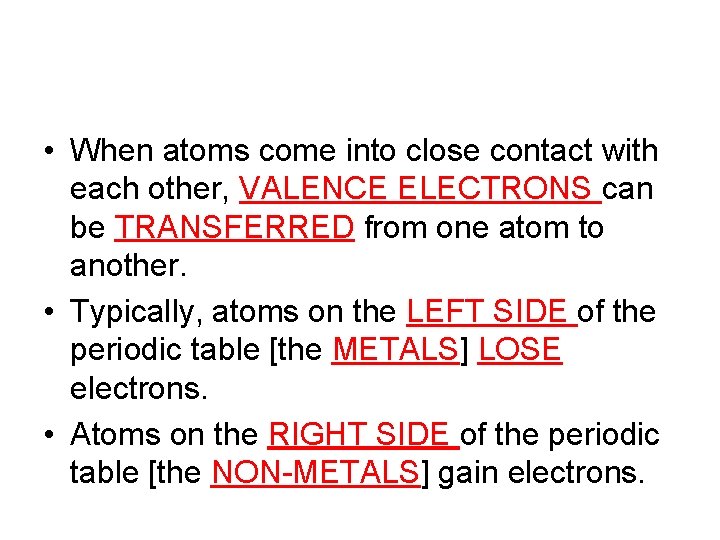  • When atoms come into close contact with each other, VALENCE ELECTRONS can