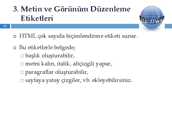 3. Metin ve Görünüm Düzenleme Etiketleri 21 HTML çok sayıda biçimlendirme etiketi sunar. Bu