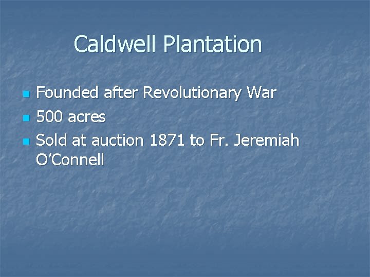 Caldwell Plantation n Founded after Revolutionary War 500 acres Sold at auction 1871 to