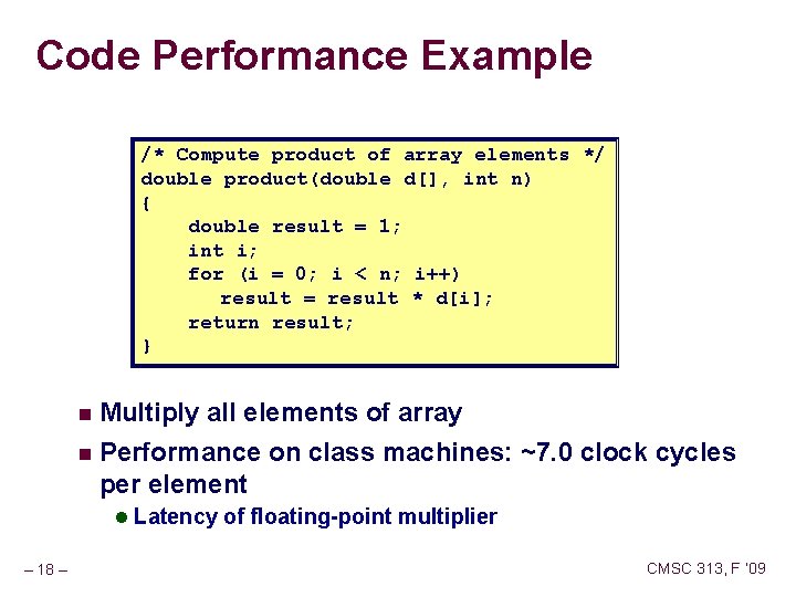 Code Performance Example /* Compute product of array elements */ double product(double d[], int
