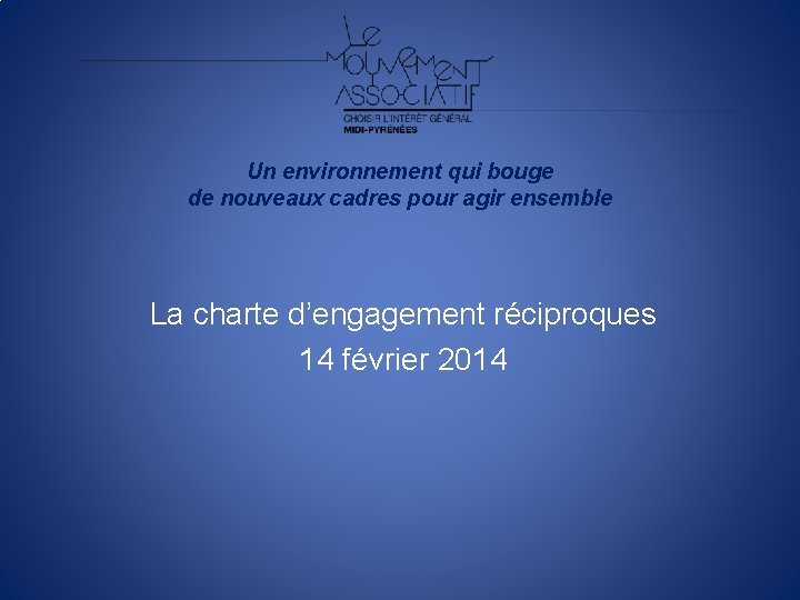 Un environnement qui bouge de nouveaux cadres pour agir ensemble La charte d’engagement réciproques