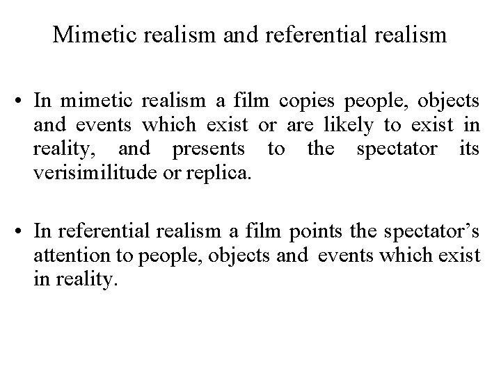 Mimetic realism and referential realism • In mimetic realism a film copies people, objects