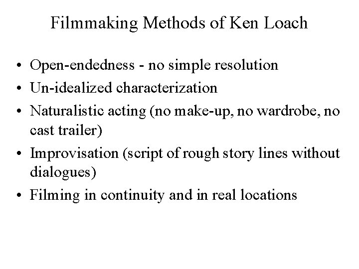 Filmmaking Methods of Ken Loach • Open-endedness - no simple resolution • Un-idealized characterization