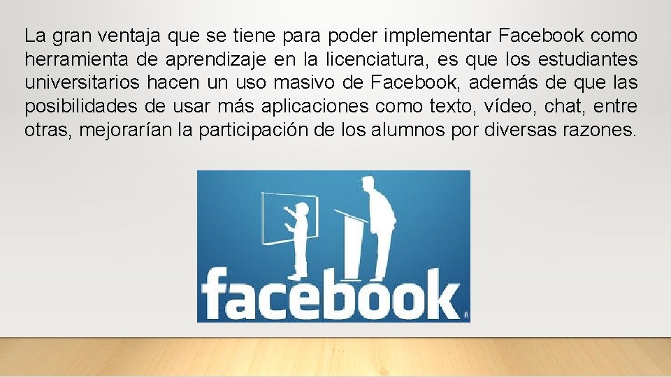 La gran ventaja que se tiene para poder implementar Facebook como herramienta de aprendizaje