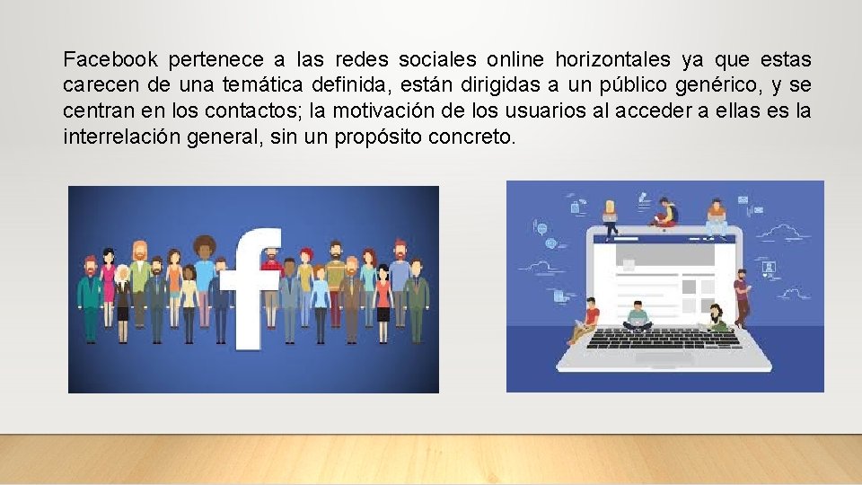 Facebook pertenece a las redes sociales online horizontales ya que estas carecen de una