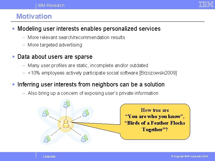 IBM Research Motivation § Modeling user interests enables personalized services – More relevant search/recommendation