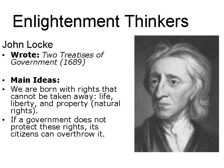 Enlightenment Thinkers John Locke • Wrote: Two Treatises of Government (1689) • Main Ideas: