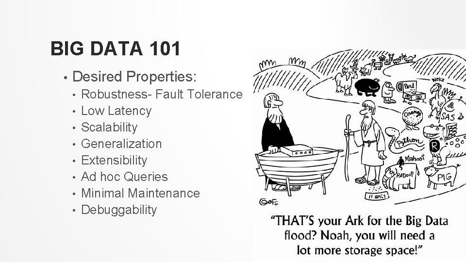 BIG DATA 101 • Desired Properties: • • Robustness- Fault Tolerance Low Latency Scalability