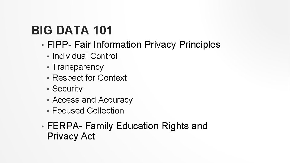 BIG DATA 101 • FIPP- Fair Information Privacy Principles • • Individual Control Transparency