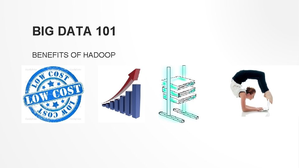 BIG DATA 101 BENEFITS OF HADOOP 
