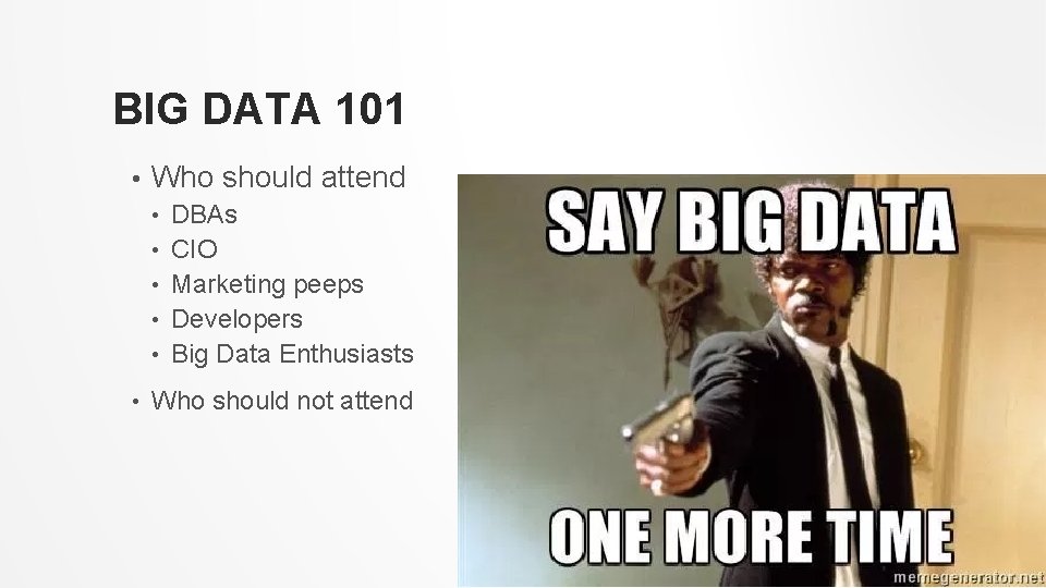 BIG DATA 101 • Who should attend • • • DBAs CIO Marketing peeps