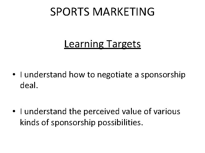 SPORTS MARKETING Learning Targets • I understand how to negotiate a sponsorship deal. •