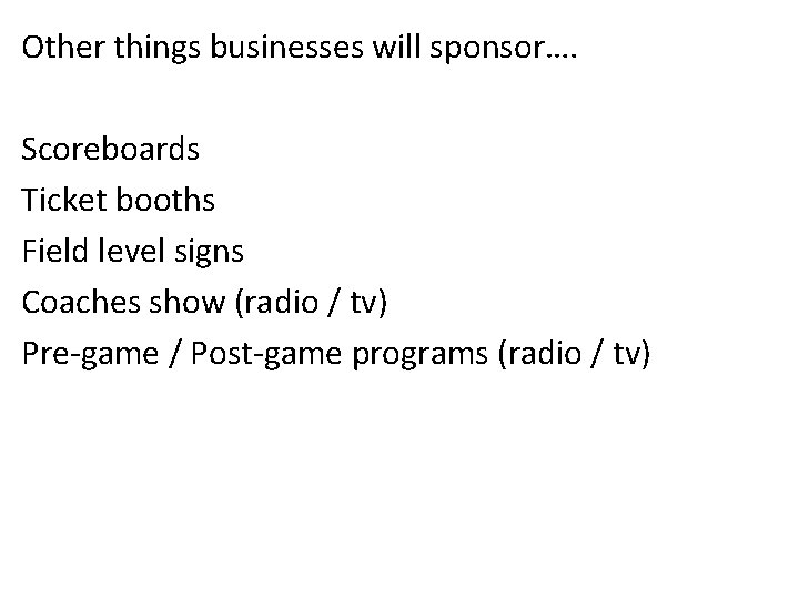 Other things businesses will sponsor…. Scoreboards Ticket booths Field level signs Coaches show (radio