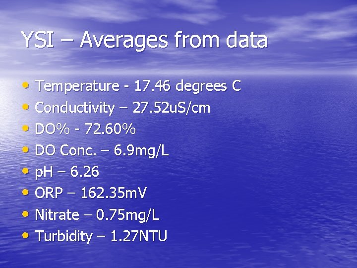 YSI – Averages from data • Temperature - 17. 46 degrees C • Conductivity