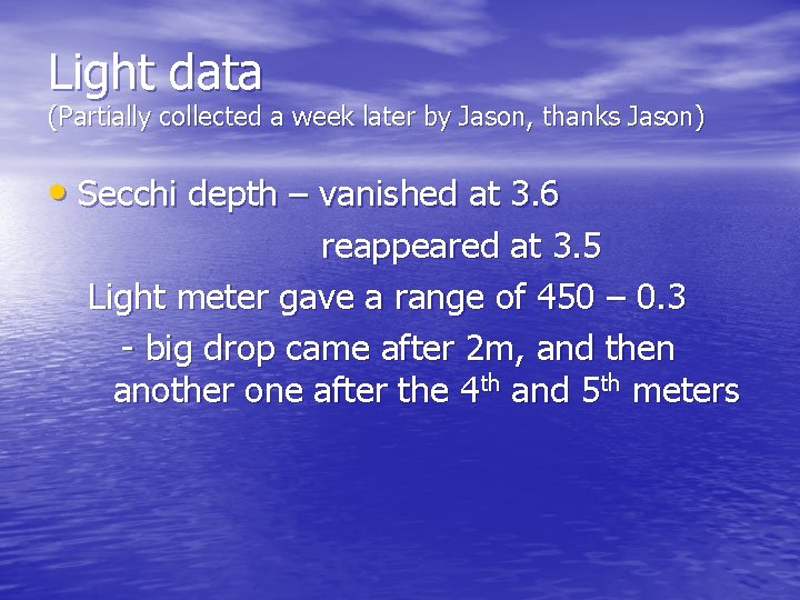 Light data (Partially collected a week later by Jason, thanks Jason) • Secchi depth