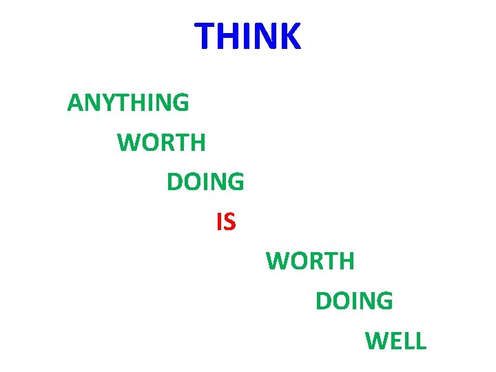 THINK ANYTHING WORTH DOING IS WORTH DOING WELL 