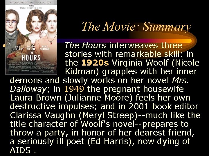 The Movie: Summary • The Hours interweaves three stories with remarkable skill: in the