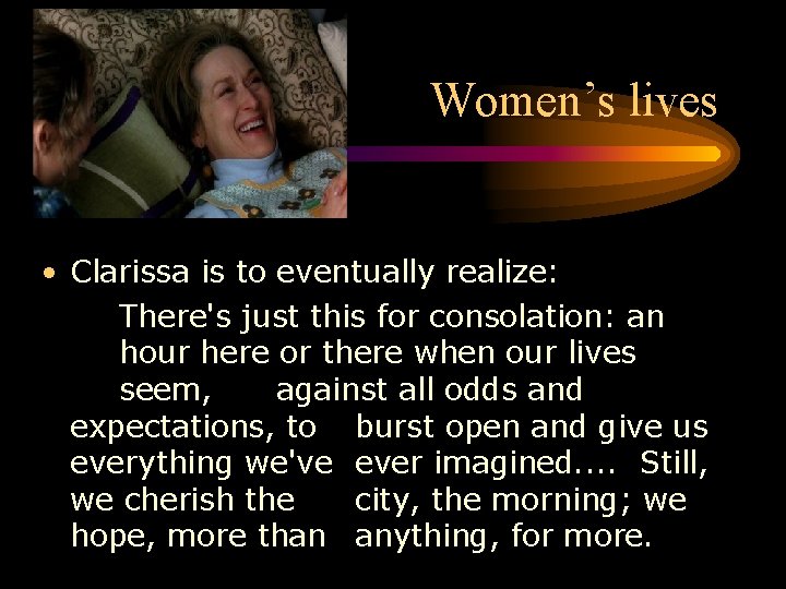  Women’s lives • Clarissa is to eventually realize: There's just this for consolation: