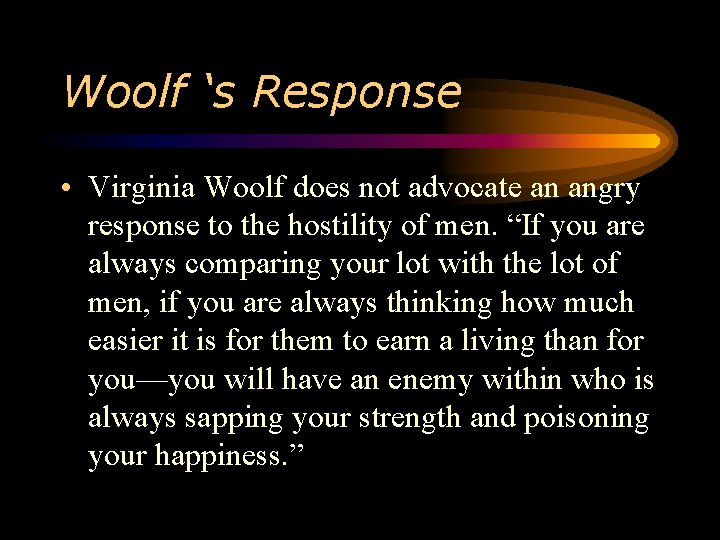 Woolf ‘s Response • Virginia Woolf does not advocate an angry response to the