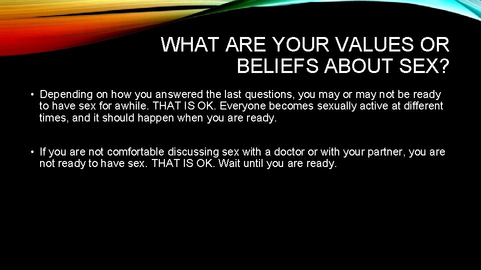WHAT ARE YOUR VALUES OR BELIEFS ABOUT SEX? • Depending on how you answered