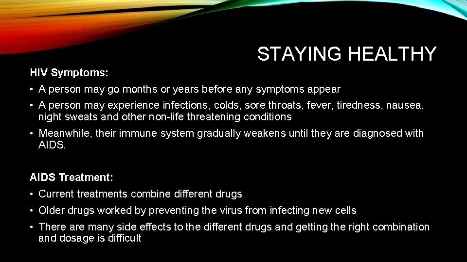 STAYING HEALTHY HIV Symptoms: • A person may go months or years before any