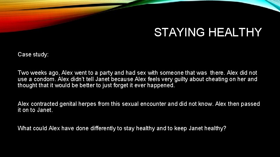 STAYING HEALTHY Case study: Two weeks ago, Alex went to a party and had