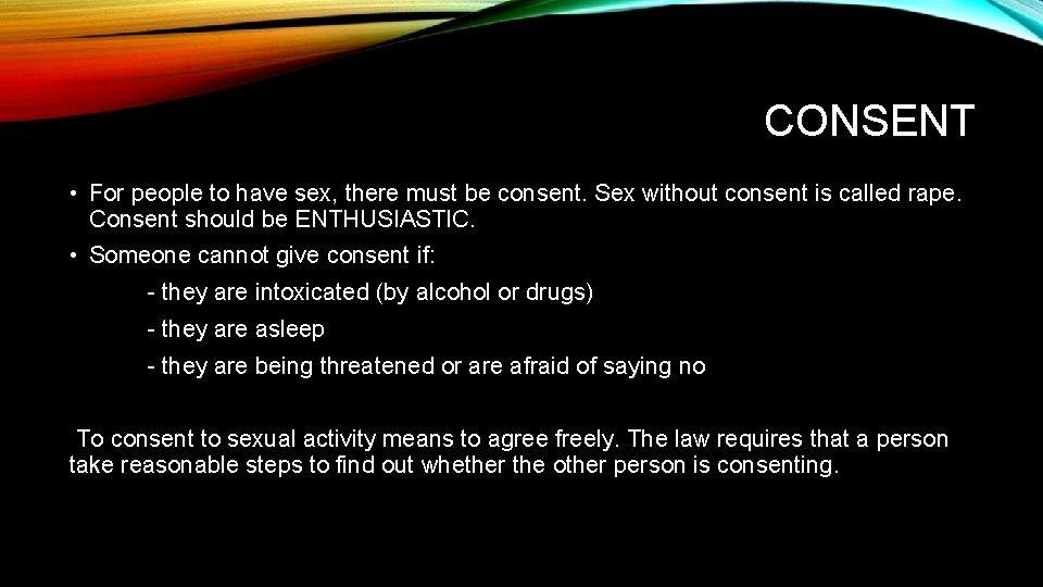 CONSENT • For people to have sex, there must be consent. Sex without consent