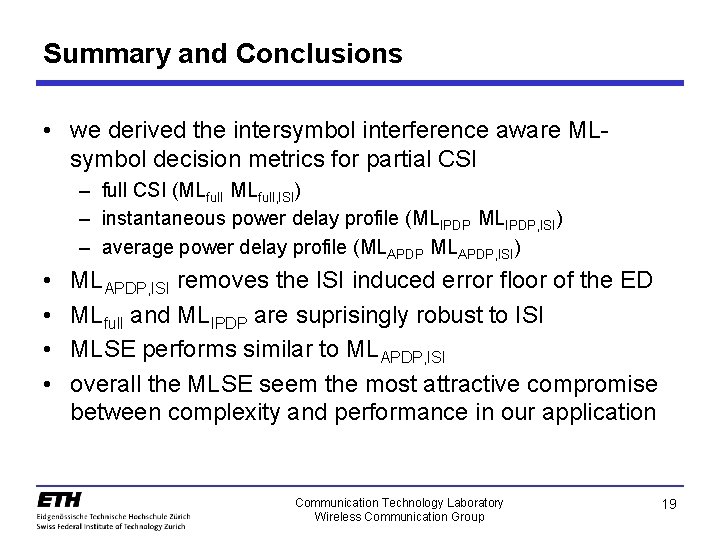 Summary and Conclusions • we derived the intersymbol interference aware MLsymbol decision metrics for
