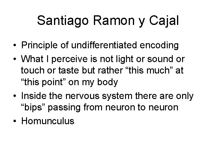 Santiago Ramon y Cajal • Principle of undifferentiated encoding • What I perceive is