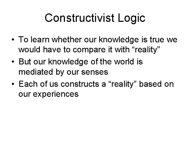 Constructivist Logic • To learn whether our knowledge is true we would have to