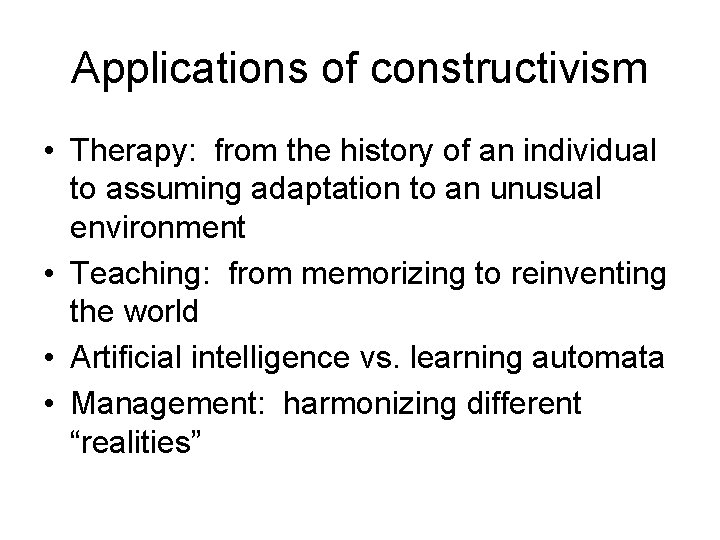 Applications of constructivism • Therapy: from the history of an individual to assuming adaptation