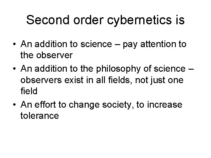 Second order cybernetics is • An addition to science – pay attention to the