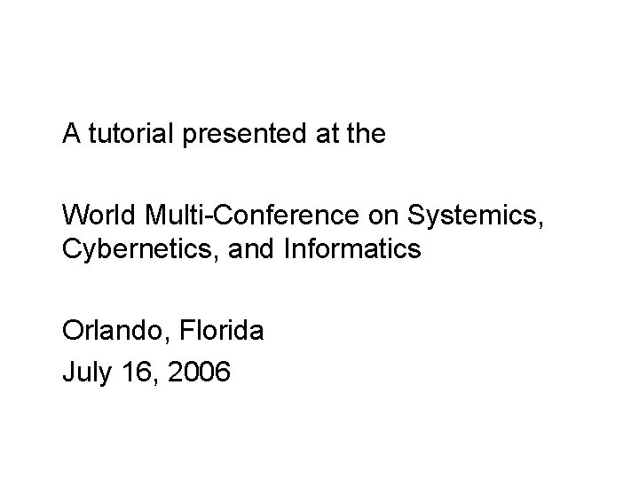 A tutorial presented at the World Multi-Conference on Systemics, Cybernetics, and Informatics Orlando, Florida