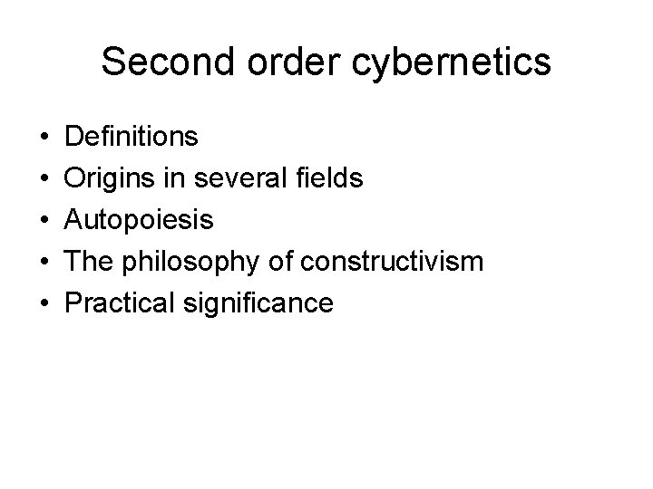 Second order cybernetics • • • Definitions Origins in several fields Autopoiesis The philosophy