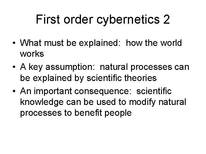 First order cybernetics 2 • What must be explained: how the world works •