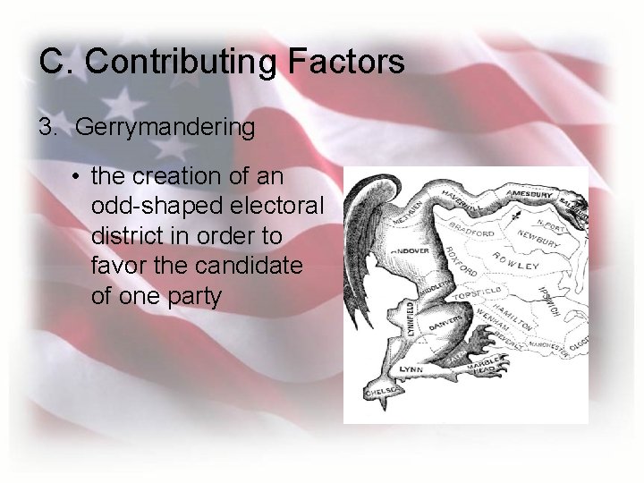 C. Contributing Factors 3. Gerrymandering • the creation of an odd-shaped electoral district in